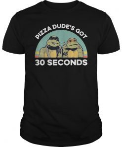 Ninja Call Pizza Funny Tee Shirt Pizza Dude Got 30 Second