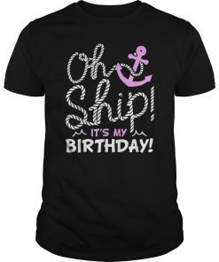 Oh Ship It's My Bday Oh Ship Shirt, Bday T-Shirt