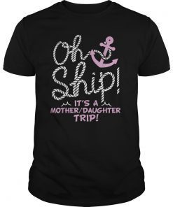 Oh Ship it's a Mother Daughter Trip - Cruise Shirts