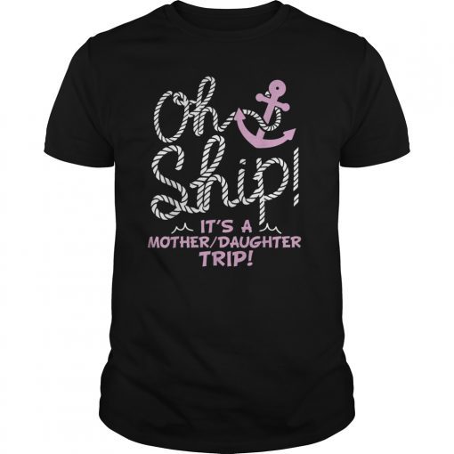 Oh Ship it's a Mother Daughter Trip - Cruise Shirts