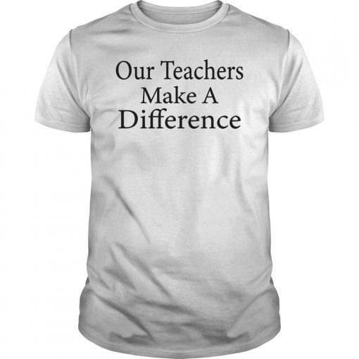 Our Teachers Make A Difference Shirt