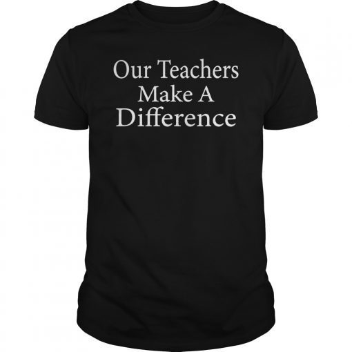 Our Teachers Make A Difference T-Shirt