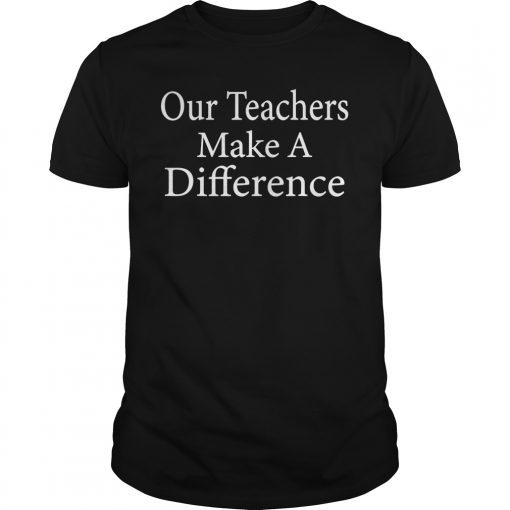 Our Teachers Make A Difference Unisex Shirt