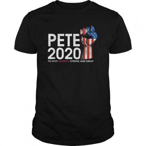 Pete 2020 to keep America strong and great T-Shirt