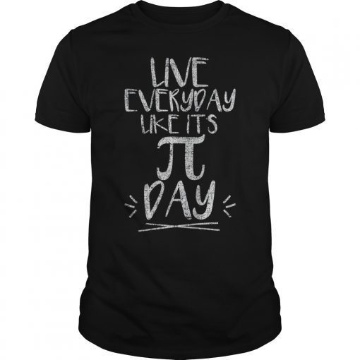 Pi Day Tee Shirt Live Everyday Like It's Pi Day Distressed