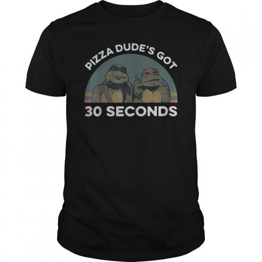 Pizza Dude's Got 30 Seconds Ninja Call Pizza Funny Shirt