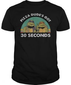 Pizza Dude's Got 30 Seconds Ninja Call Pizza Gift Shirt
