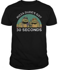 Pizza Dude’s Got 30 Seconds Vintage Shirt