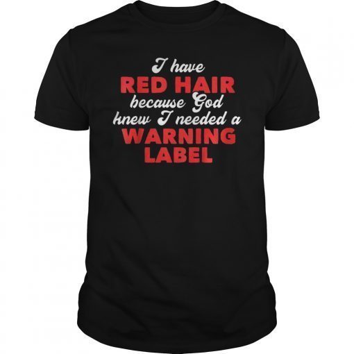 Redhead Have Red Hair Because God Knew Warning Label 2019 T-Shirt.