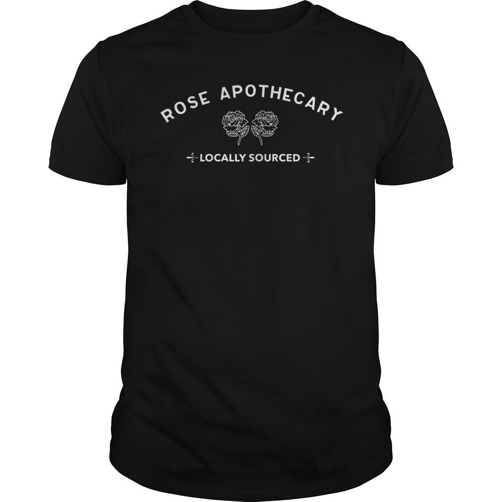 Rose Apothecary Locally Sourced Gift T-Shirt Hoodie Tank-Top Quotes