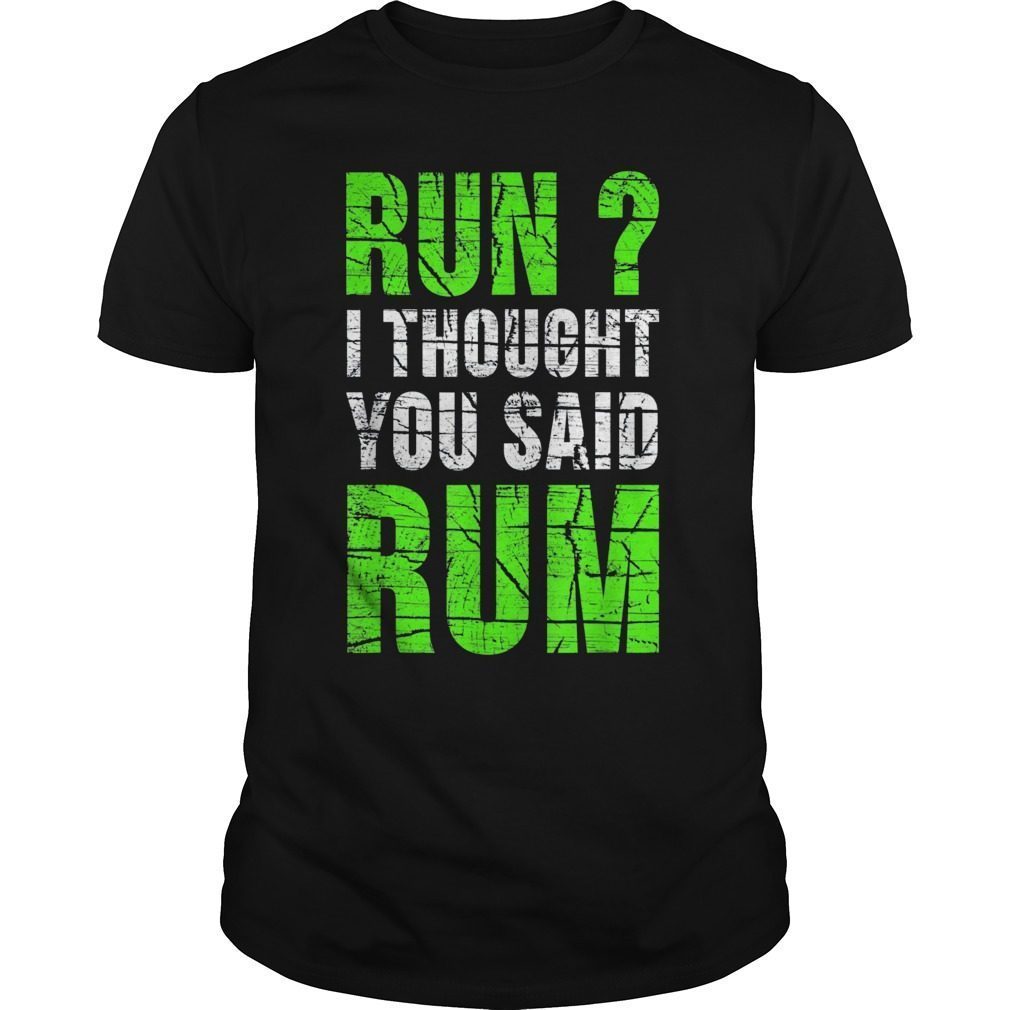 Run I Thought You Said Rum T-Shirt - Funny Running Shirts Hoodie Tank-Top  Quotes