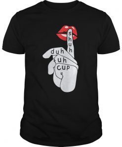 Shuh Duh Fuh Cup Lip Slay Birthday Gift Tshirt