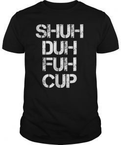 Shuh Duh Fuh Cup Shut The Fuck Up Funny Inappropriate Gift
