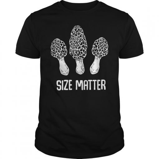 Size Matters Morel Mushroom Mushrooms Morel Shirt