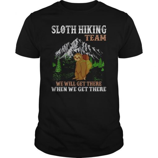 Sloth Hiking Team We Will Get There When We Get There Gift Shirt