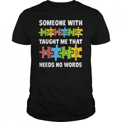 Someone with Autism Taught Me Love Needs No Words T-Shirts