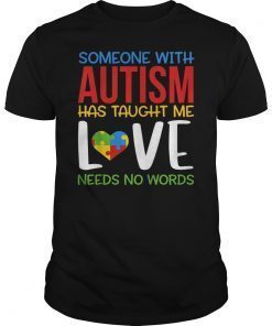 Someone with Autism Taught Me Love Needs No Words Tee Shirt