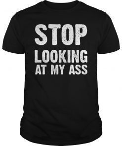 Stop Looking At My Ass 2019 Shirt