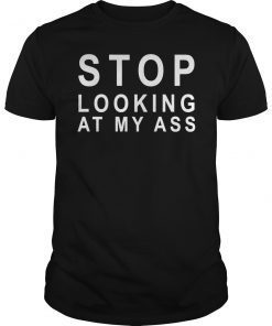 Stop Looking At My Ass Funny Shirt
