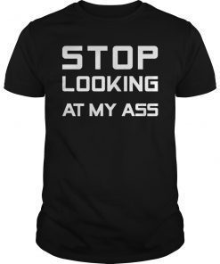 Stop Looking At My Ass Funny T-Shirt