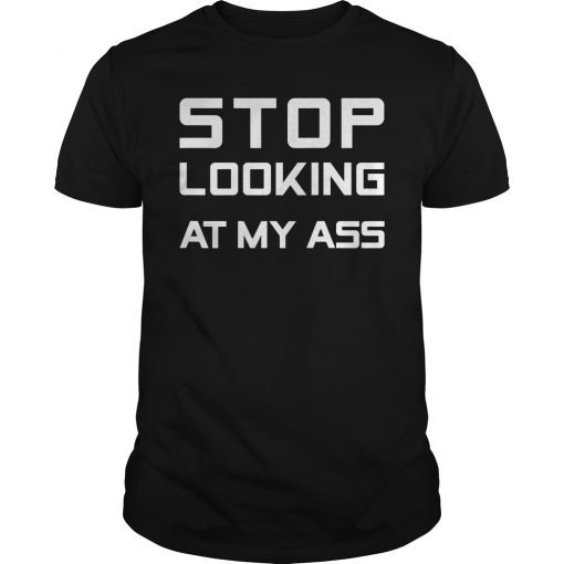 Stop Looking At My Ass Funny T-Shirt