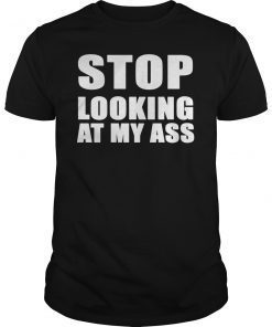 Stop Looking At My Ass Funny Tee Shirt