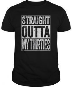 Straight Outta My Thirties T-Shirt Funny 40th Bday Gift