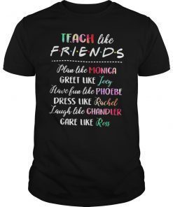 Teach Like Friends Plan Like Greet Like Have Shirt