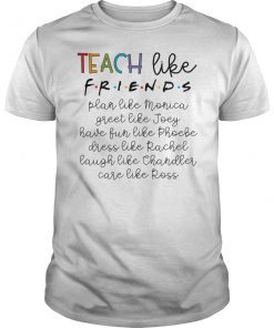 Teach Like Friends Plan Like Greet Like Have T-Shirt