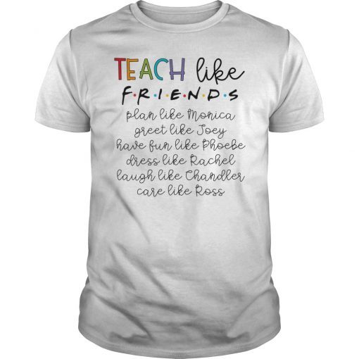Teach Like Friends Plan Like Greet Like Have T-Shirt