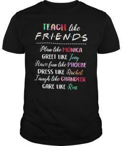 Teach Like Friends T-Shirt Plan Like Greet Like Gift