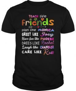 Teach Like Friends Tee Shirt Plan Like Greet Like Gift