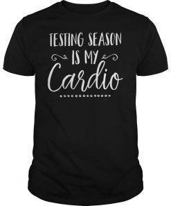 Testing Season Is My Cardio Funny Test Day Teacher Shirt