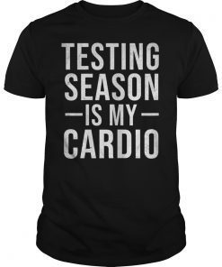 Testing Season Is My Cardio Funny Test Day Teacher T-Shirt
