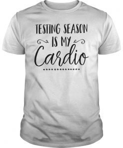 Testing Season Is My Cardio Funny Test Day Teacher TShirt