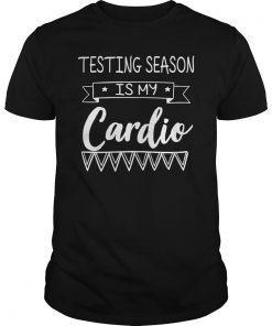 Testing Season Is My Cardio Gift T-Shirt