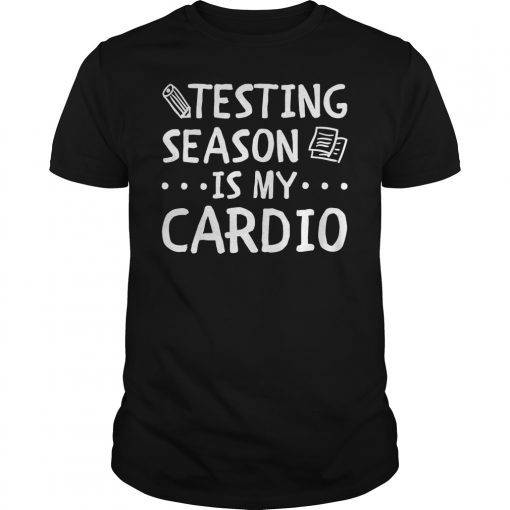 Testing Season is My Cardio Shirt Test Day Teacher Tee