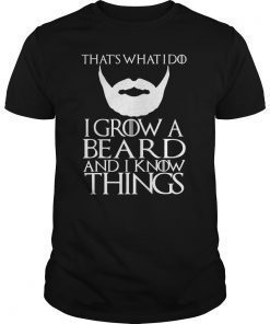 Thats What I Do I Grow A Beard And I Know Things Shirt Mens
