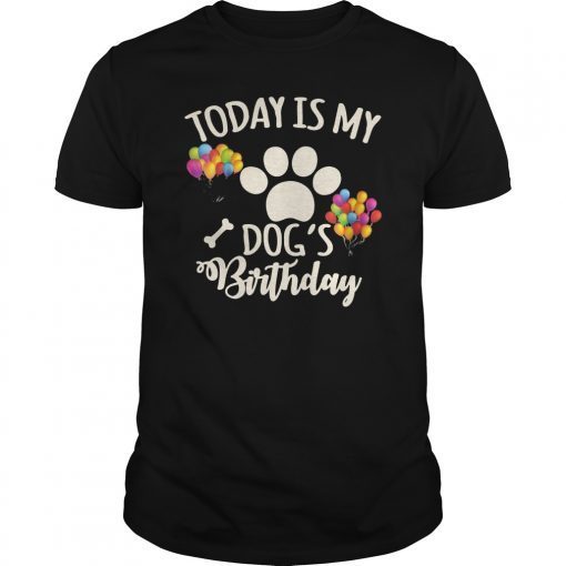 Today is My Dog's Bday Shirt, Dog Lovers Tshirt