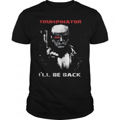Trumpinator 2020 I'll Be Back Shirt