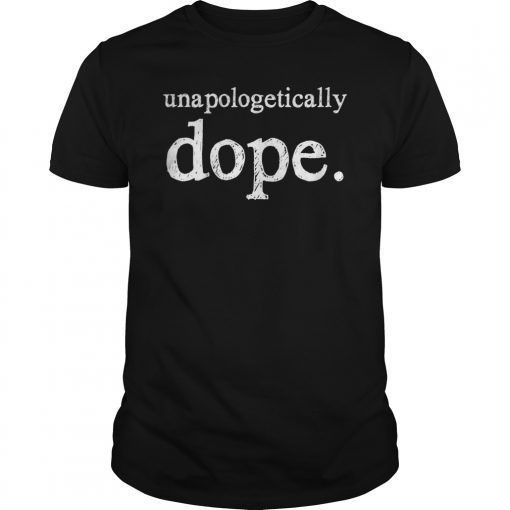 Unapologetically Dope Shirt