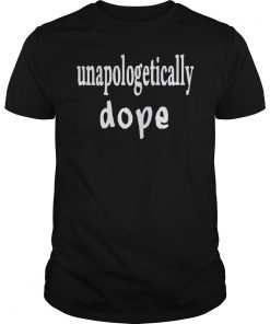 Unapologetically Dope Tee Shirt