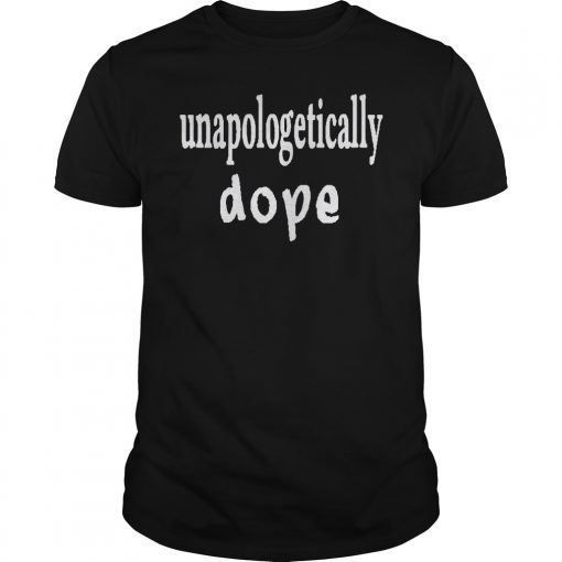 Unapologetically Dope Tee Shirt