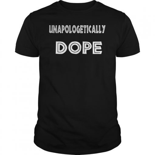 Unapologetically Dope Unisex Shirt