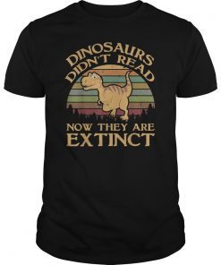 Vintage Dinosaurs Didn't Read Now They Are Extinct T Shirt