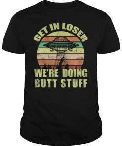 Vintage Get In Loser We're Doing Butt Stuff Tee Shirt