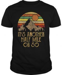 Vintage It's Another Half Mile Or So Hiking Climbing Gift Shirt