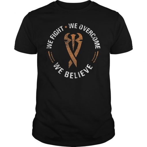 We Fight We Overcome We Believe T-Shirt