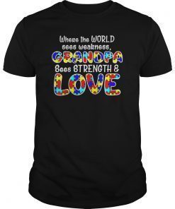 Where The World Sees Weakness Grandpa Sees Strength & Love Shirt