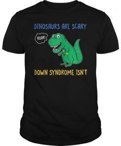 Womens Dinosaurs Are Scary Down Syndrome Isn't T-shirt